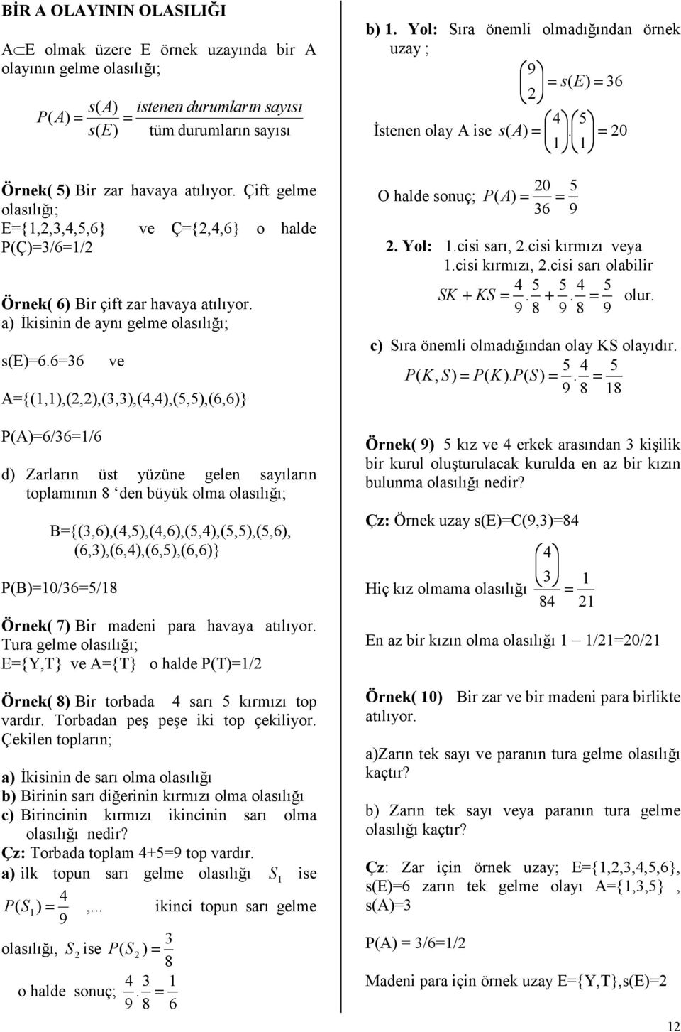 sayıların toplamının 8 den büyük olma olasılığı; B{(,),(,),(,),(,),(,),(,), (,),(,),(,),(,)} P(B)0//8 Örnek( ) Bir madeni para havaya atılıyor Tura gelme olasılığı; E{Y,T} ve A{T} o halde P(T)/