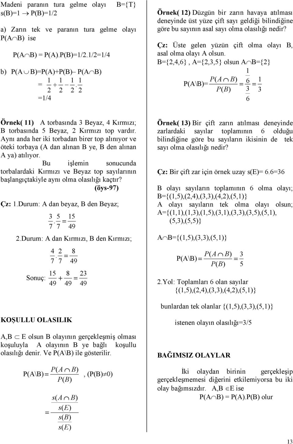 Çz: Üste gelen yüzün çift olma olayı B, asal olma olayı A olsun B{,,}, A{,,} olsun A B{} P( A B) P(A\B) P( B) Örnek( ) A torbasında Beyaz, Kırmızı; B torbasında Beyaz, Kırmızı top vardır Aynı anda