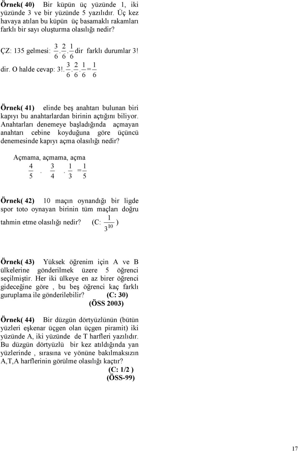 Örnek( ) elinde beş anahtarı bulunan biri kapıyı bu anahtarlardan birinin açtığını biliyor Anahtarları denemeye başladığında açmayan anahtarı cebine koyduğuna göre üçüncü denemesinde kapıyı açma