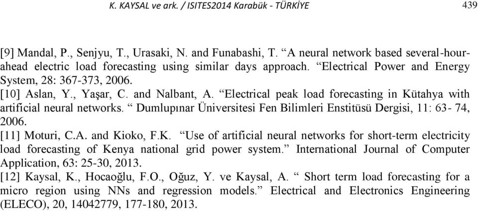 Electrical peak load forecasting in Kütahya with artificial neural networks. Dumlupınar Üniversitesi Fen Bilimleri Enstitüsü Dergisi, 11: 63-74, 2006. [11] Moturi, C.A. and Kioko, F.K. Use of artificial neural networks for short-term electricity load forecasting of Kenya national grid power system.