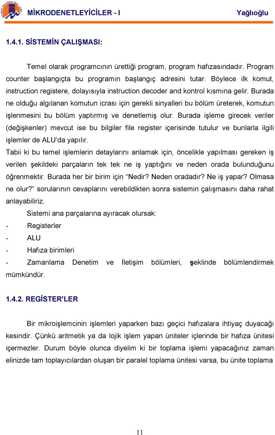 Burada ne olduğu algılanan komutun icrası için gerekli sinyalleri bu bölüm üreterek, komutun işlenmesini bu bölüm yaptırmış ve denetlemiş olur.