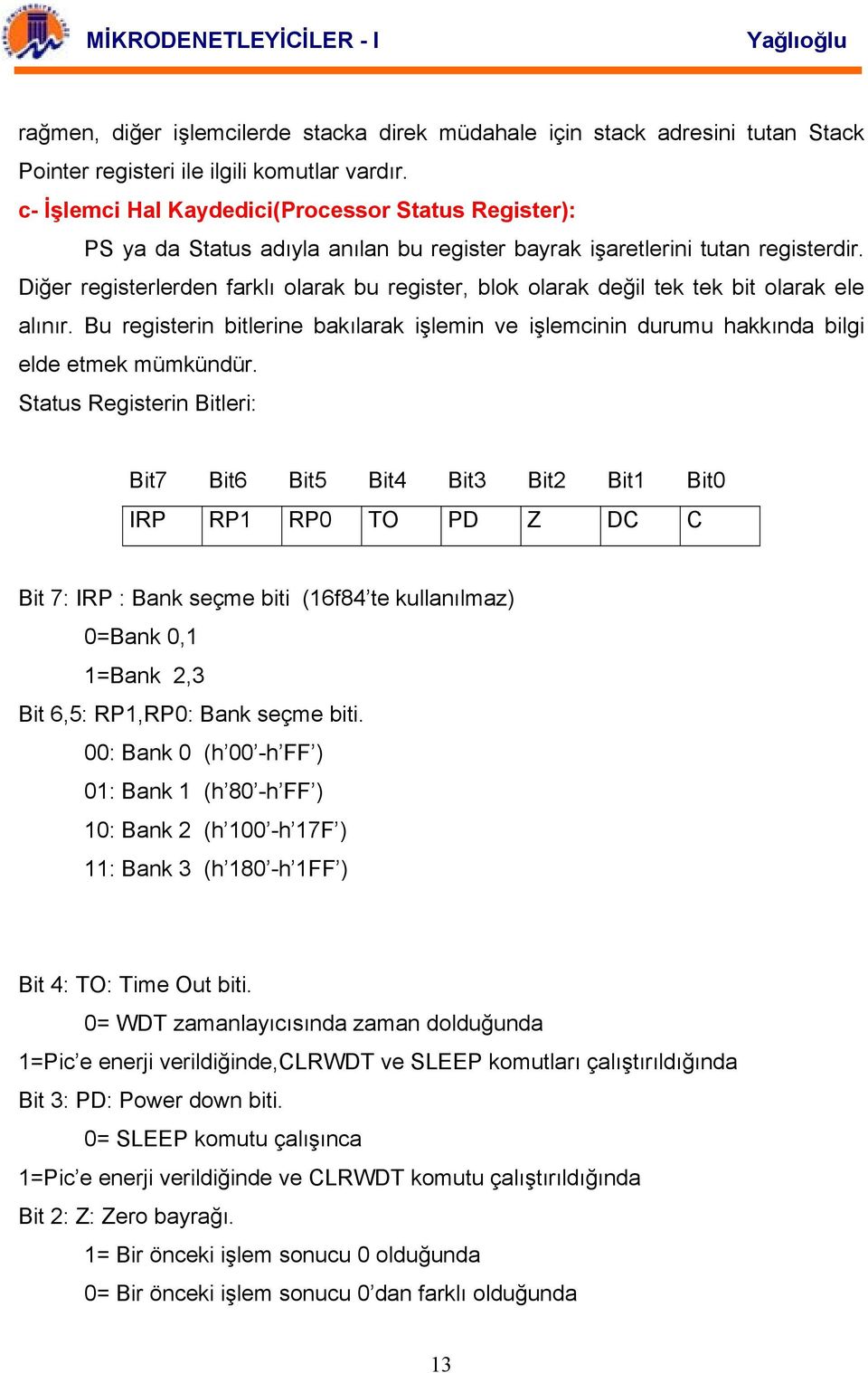Diğer registerlerden farklı olarak bu register, blok olarak değil tek tek bit olarak ele alınır. Bu registerin bitlerine bakılarak işlemin ve işlemcinin durumu hakkında bilgi elde etmek mümkündür.
