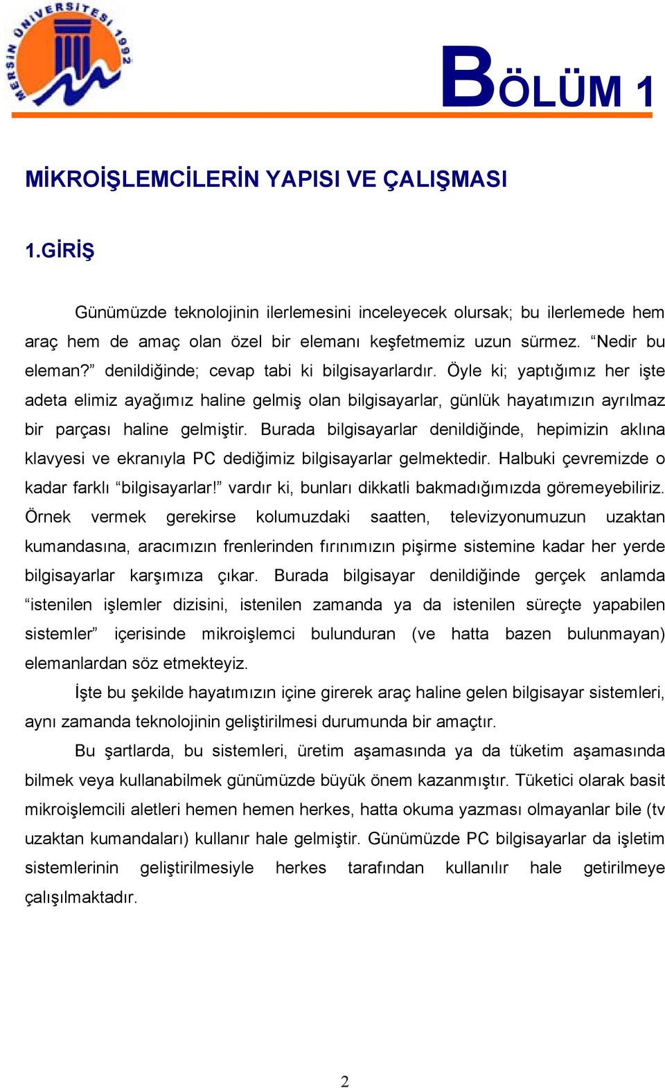 Öyle ki; yaptığımız her işte adeta elimiz ayağımız haline gelmiş olan bilgisayarlar, günlük hayatımızın ayrılmaz bir parçası haline gelmiştir.