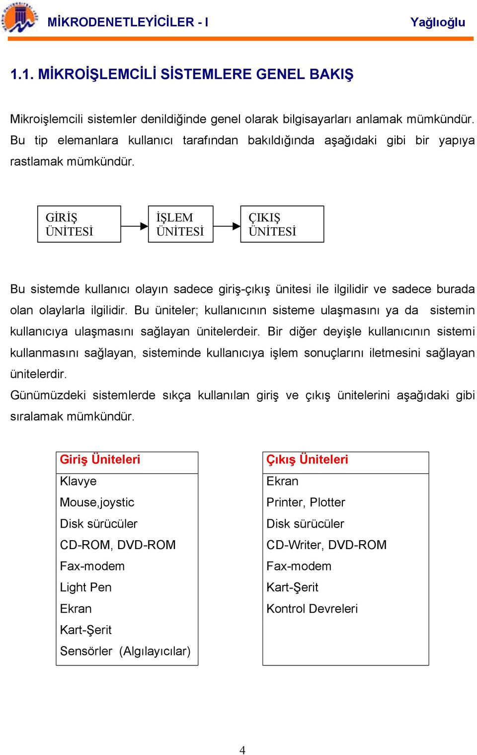 GİRİŞ ÜNİTESİ İŞLEM ÜNİTESİ ÇIKIŞ ÜNİTESİ Bu sistemde kullanıcı olayın sadece giriş-çıkış ünitesi ile ilgilidir ve sadece burada olan olaylarla ilgilidir.