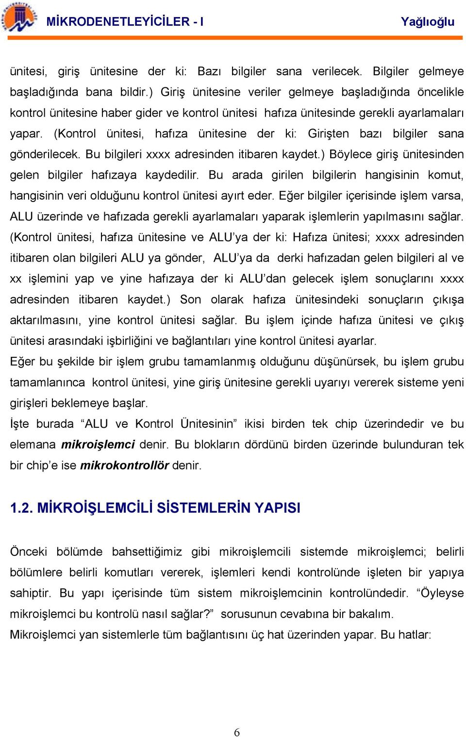 (Kontrol ünitesi, hafıza ünitesine der ki: Girişten bazı bilgiler sana gönderilecek. Bu bilgileri xxxx adresinden itibaren kaydet.) Böylece giriş ünitesinden gelen bilgiler hafızaya kaydedilir.