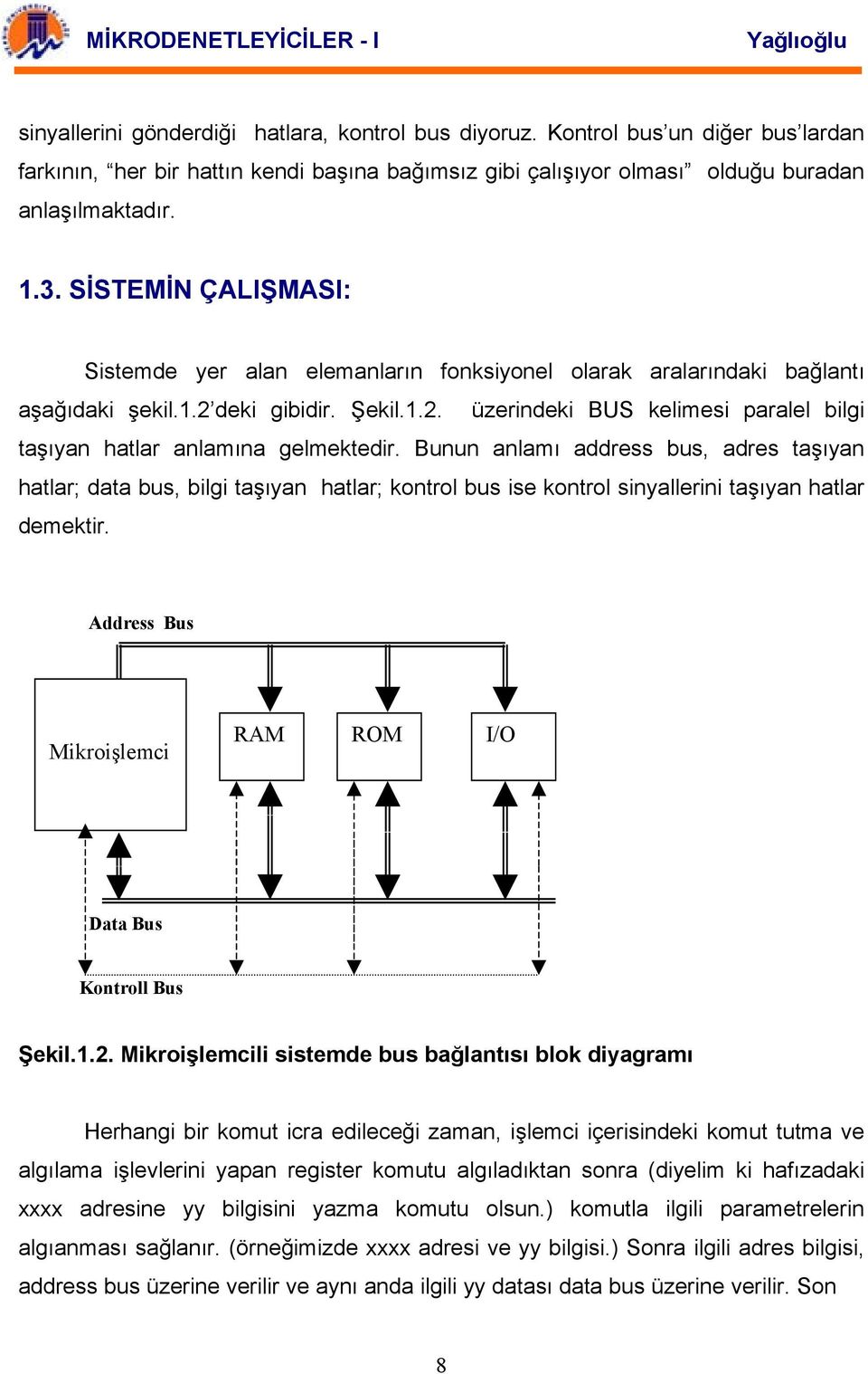 Bunun anlamı address bus, adres taşıyan hatlar; data bus, bilgi taşıyan hatlar; kontrol bus ise kontrol sinyallerini taşıyan hatlar demektir.