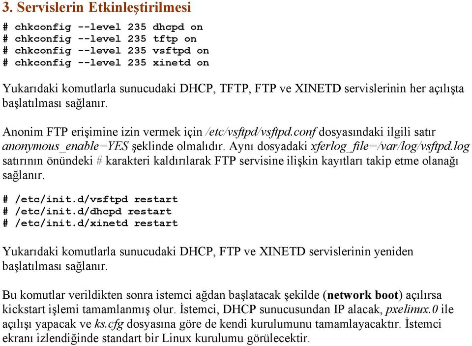 conf dosyasındaki ilgili satır anonymous_enable=yes şeklinde olmalıdır. Aynı dosyadaki xferlog_file=/var/log/vsftpd.