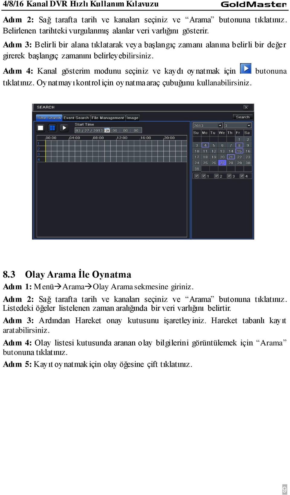 Adım 4: Kanal gösterim modunu seçiniz ve kaydı oynatmak için butonuna tıklatınız. Oynatmayı kontrol için oynatma araç çubuğunu kullanabilirsiniz. 8.