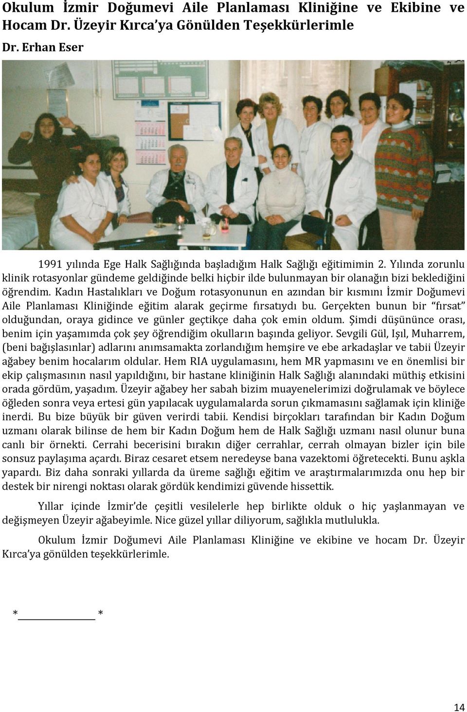 Kadın Hastalıkları ve Doğum rotasyonunun en azından bir kısmını İzmir Doğumevi Aile Planlaması Kliniğinde eğitim alarak geçirme fırsatıydı bu.