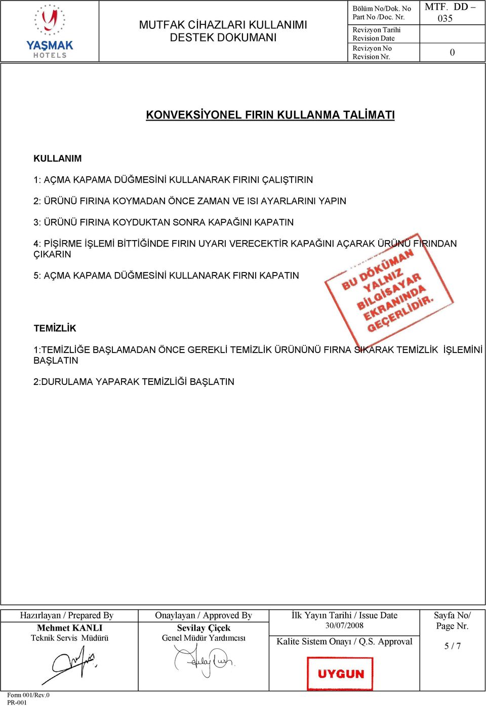 FIRIN UYARI VERECEKTİR KAPAĞINI AÇARAK ÜRÜNÜ FIRINDAN ÇIKARIN 5: AÇMA KAPAMA DÜĞMESİNİ KULLANARAK FIRNI KAPATIN TEMİZLİK