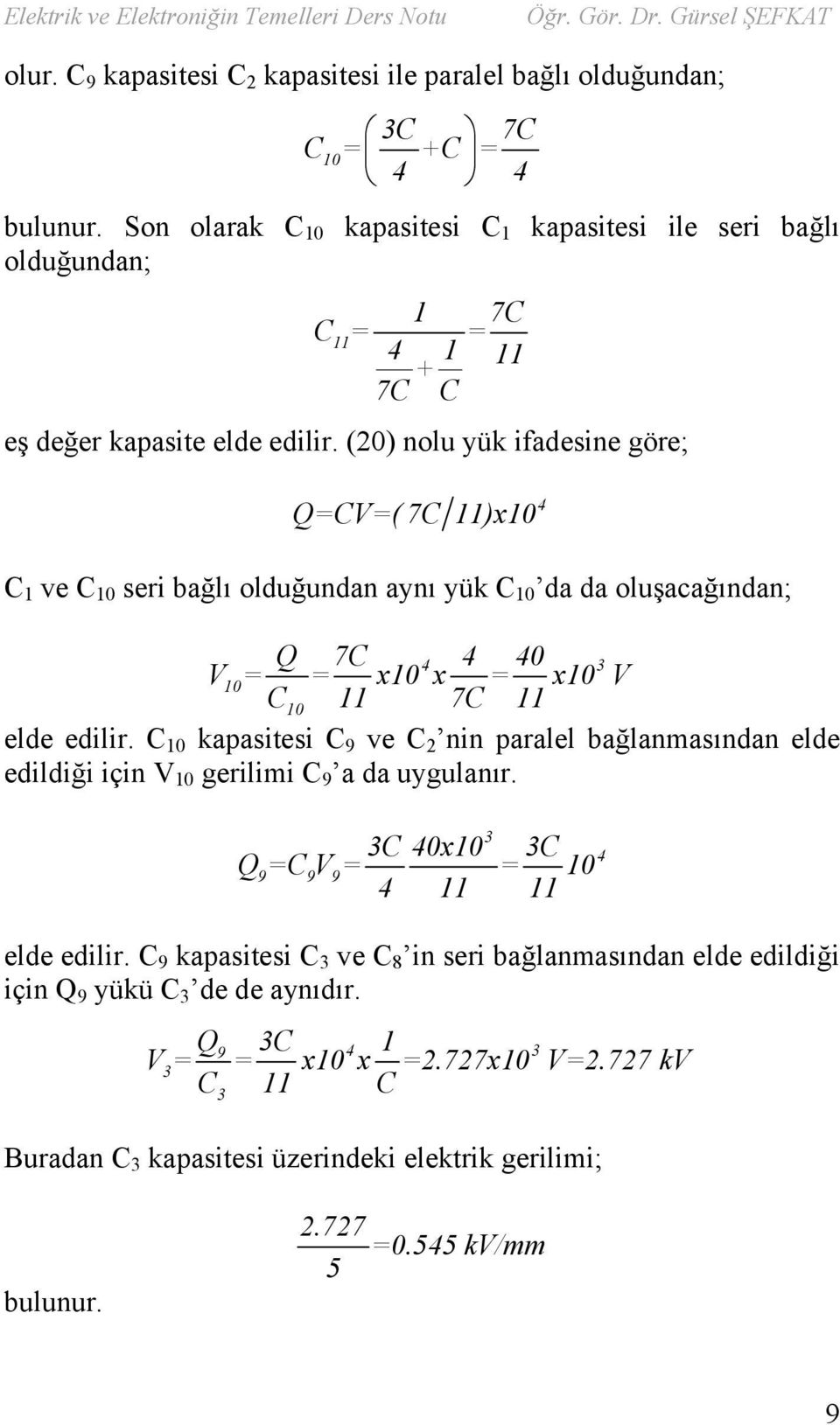 (20) nolu yük ifadesine göre; 4 Q=C=( 7C 11)x10 C 1 ve C 10 seri bağlı olduğundan aynı yük C 10 da da oluşacağından; Q 7C 4 40 4 3 10= = x10 x = x10 C10 11 7C 11 elde edilir.