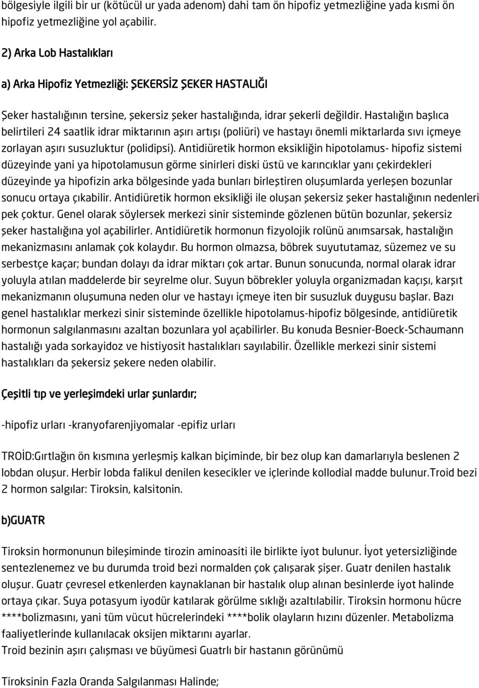 Hastalığın başlıca belirtileri 24 saatlik idrar miktarının aşırı artışı (poliüri) ve hastayı önemli miktarlarda sıvı içmeye zorlayan aşırı susuzluktur (polidipsi).