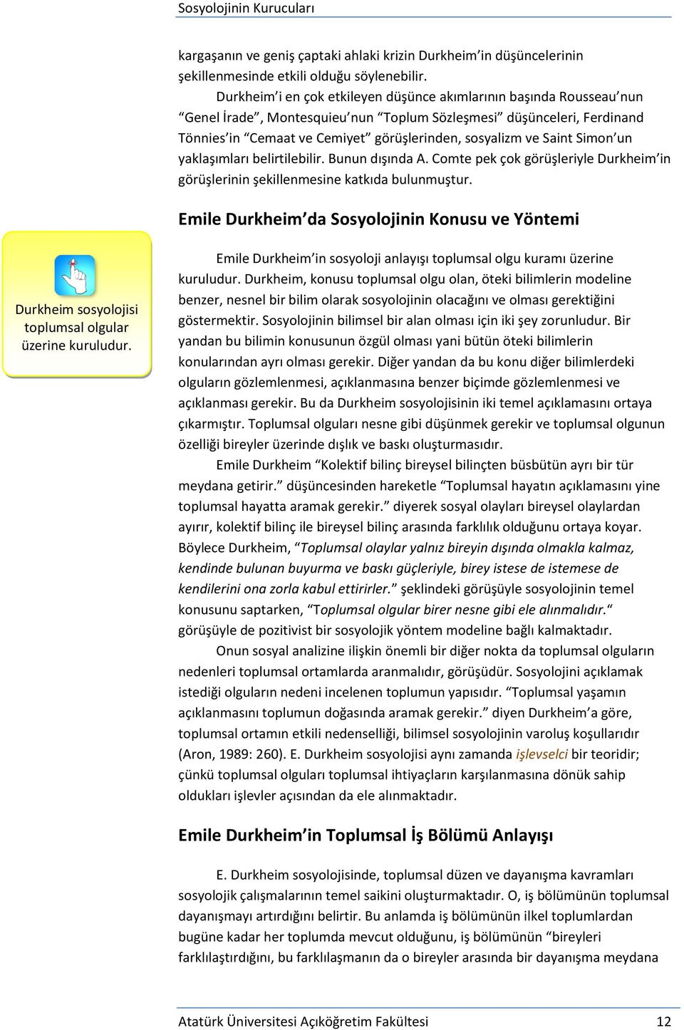 Saint Simon un yaklaşımları belirtilebilir. Bunun dışında A. Comte pek çok görüşleriyle Durkheim in görüşlerinin şekillenmesine katkıda bulunmuştur.