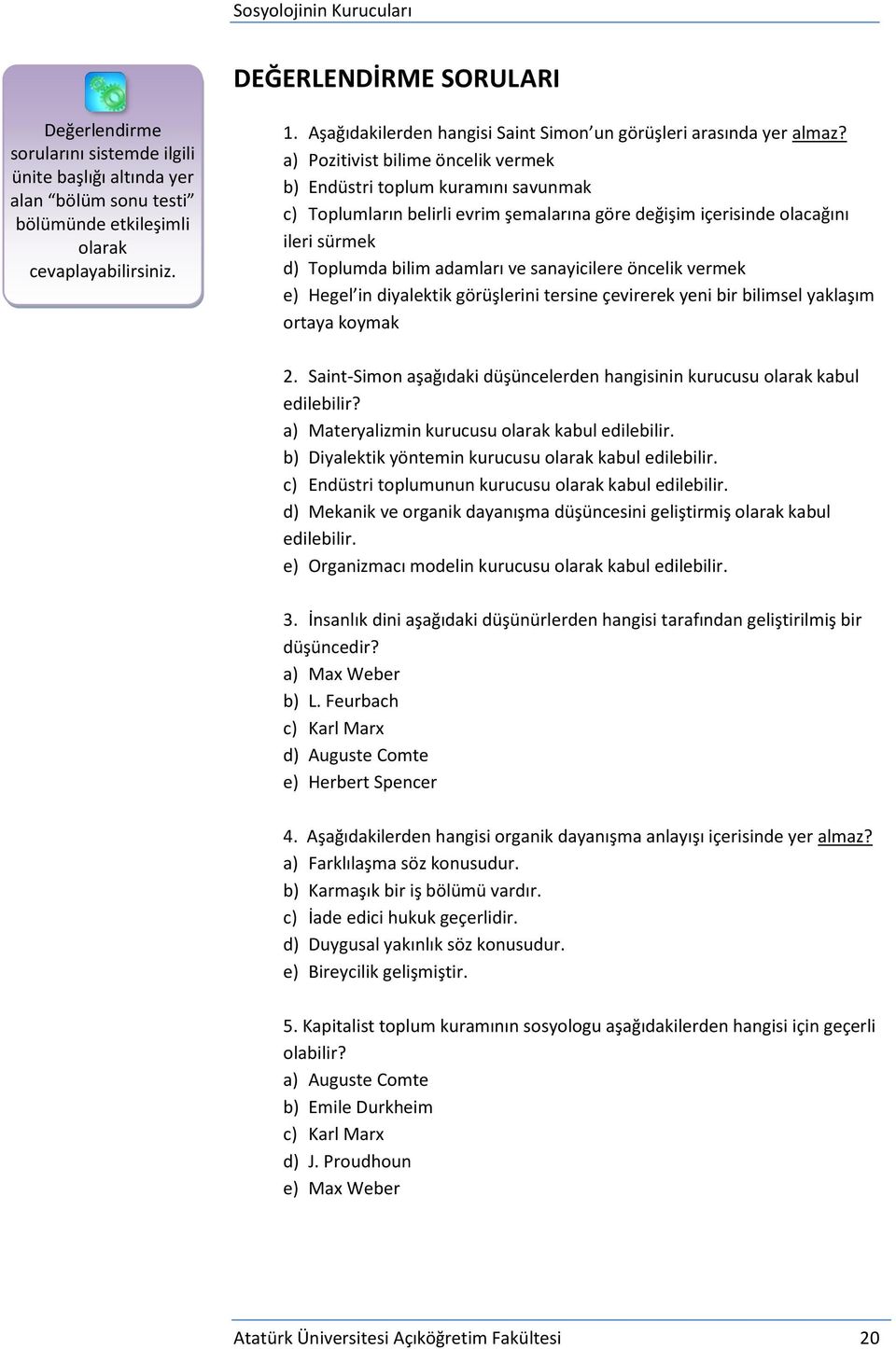 a) Pozitivist bilime öncelik vermek b) Endüstri toplum kuramını savunmak c) Toplumların belirli evrim şemalarına göre değişim içerisinde olacağını ileri sürmek d) Toplumda bilim adamları ve