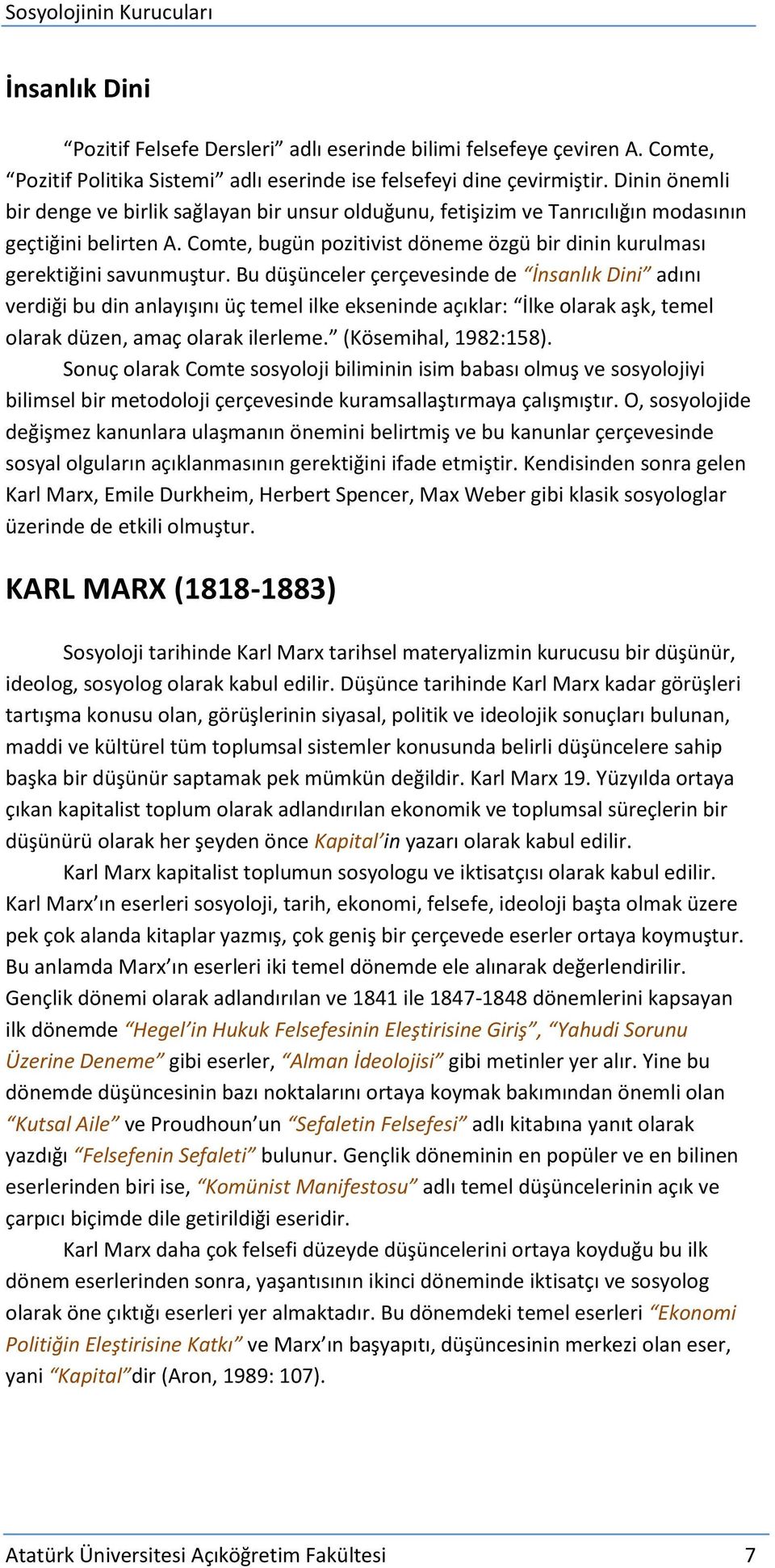 Bu düşünceler çerçevesinde de İnsanlık Dini adını verdiği bu din anlayışını üç temel ilke ekseninde açıklar: İlke olarak aşk, temel olarak düzen, amaç olarak ilerleme. (Kösemihal, 1982:158).