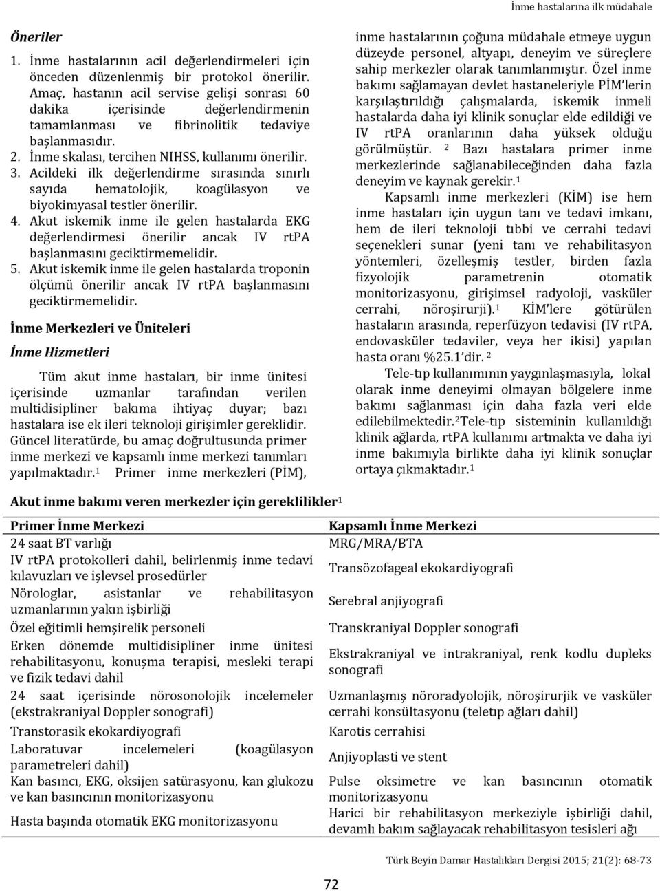 Acildeki ilk değerlendirme sırasında sınırlı sayıda hematolojik, koagülasyon ve biyokimyasal testler önerilir. 4.