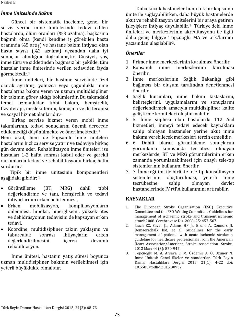 Cinsiyet, yaş, inme türü ve şiddetinden bağımsız bir şekilde, tüm hastalar inme ünitesinde verilen tedaviden fayda görmektedir.