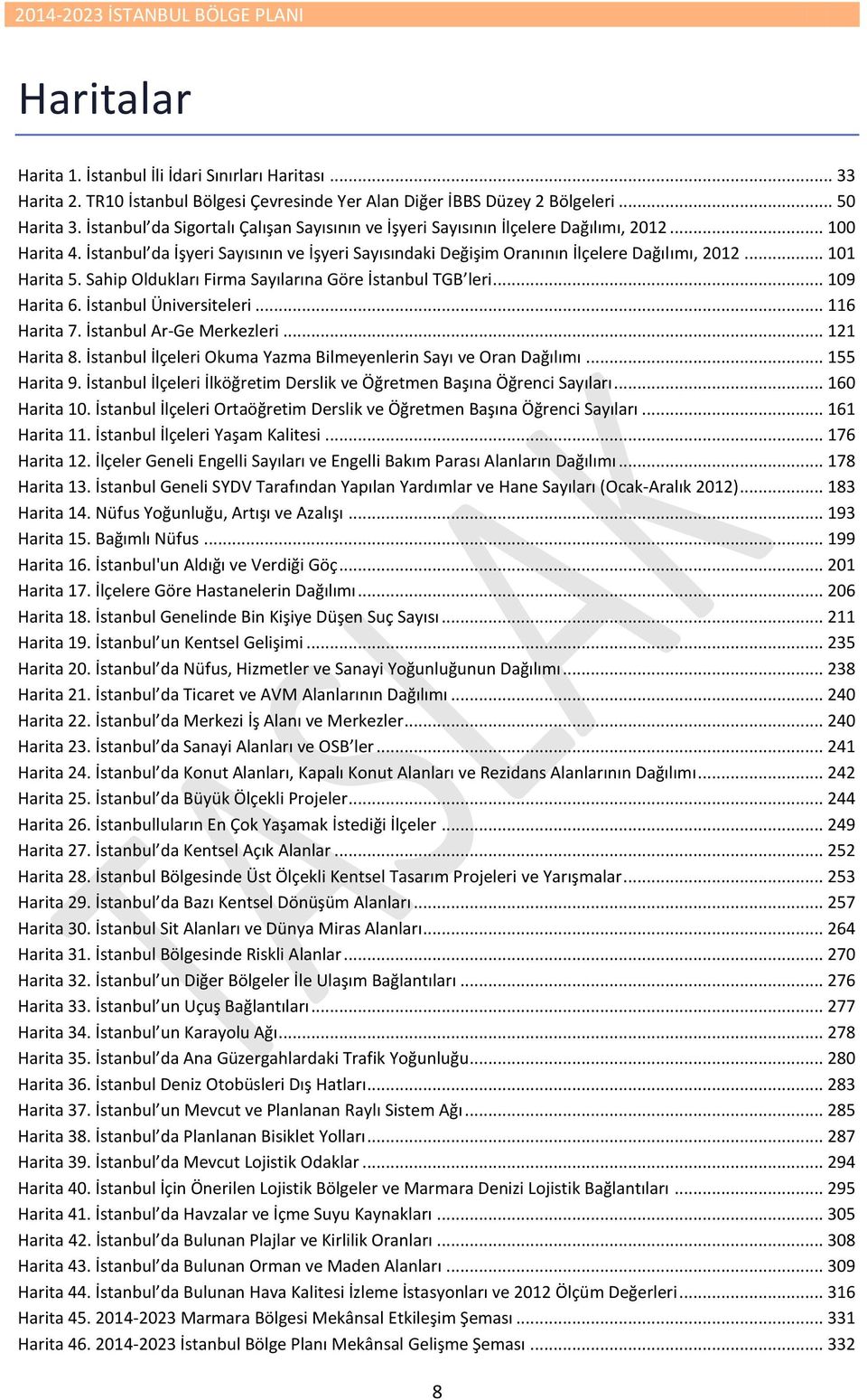 .. 101 Harita 5. Sahip Oldukları Firma Sayılarına Göre İstanbul TGB leri... 109 Harita 6. İstanbul Üniversiteleri... 116 Harita 7. İstanbul Ar-Ge Merkezleri... 121 Harita 8.