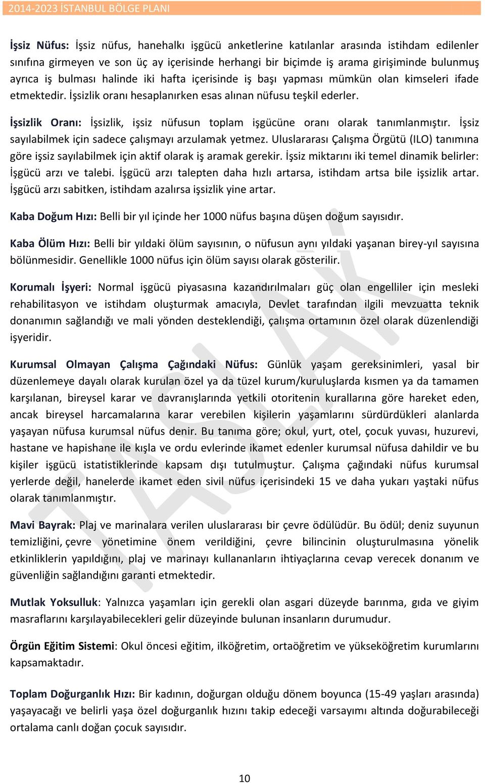 İşsizlik Oranı: İşsizlik, işsiz nüfusun toplam işgücüne oranı olarak tanımlanmıştır. İşsiz sayılabilmek için sadece çalışmayı arzulamak yetmez.