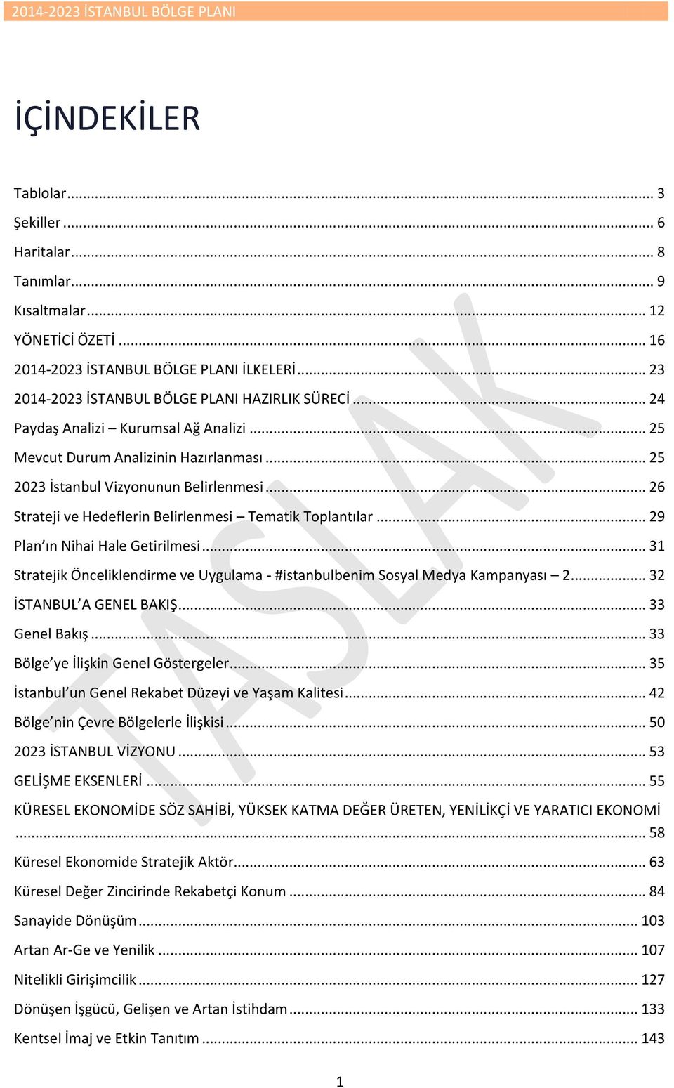 .. 26 Strateji ve Hedeflerin Belirlenmesi Tematik Toplantılar... 29 Plan ın Nihai Hale Getirilmesi... 31 Stratejik Önceliklendirme ve Uygulama - #istanbulbenim Sosyal Medya Kampanyası 2.