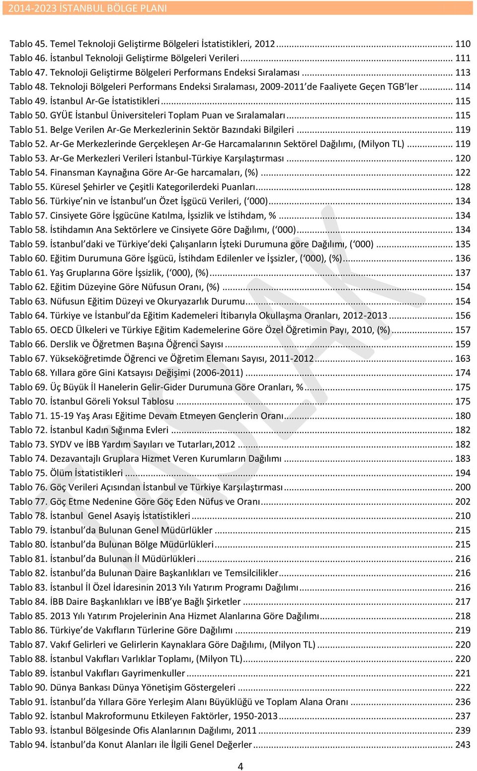 İstanbul Ar-Ge İstatistikleri... 115 Tablo 50. GYÜE İstanbul Üniversiteleri Toplam Puan ve Sıralamaları... 115 Tablo 51. Belge Verilen Ar-Ge Merkezlerinin Sektör Bazındaki Bilgileri... 119 Tablo 52.