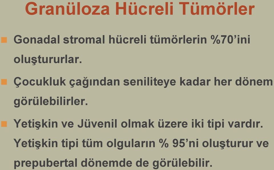 Çocukluk çağından seniliteye kadar her dönem görülebilirler.