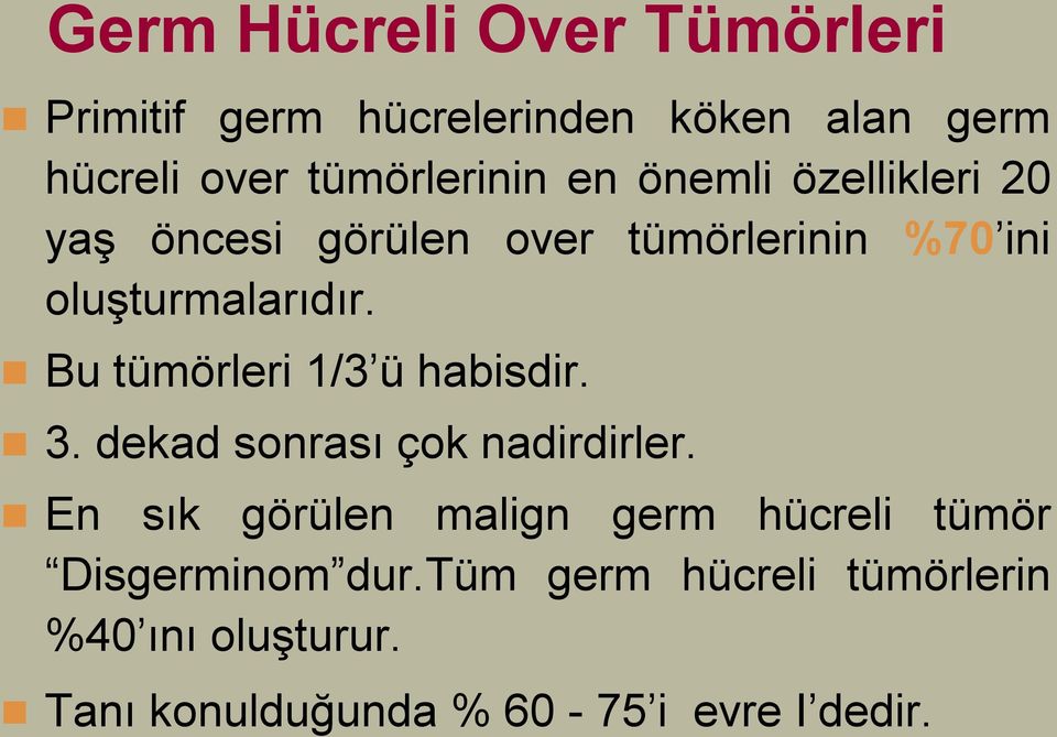 Bu tümörleri 1/3 ü habisdir. 3. dekad sonrası çok nadirdirler.