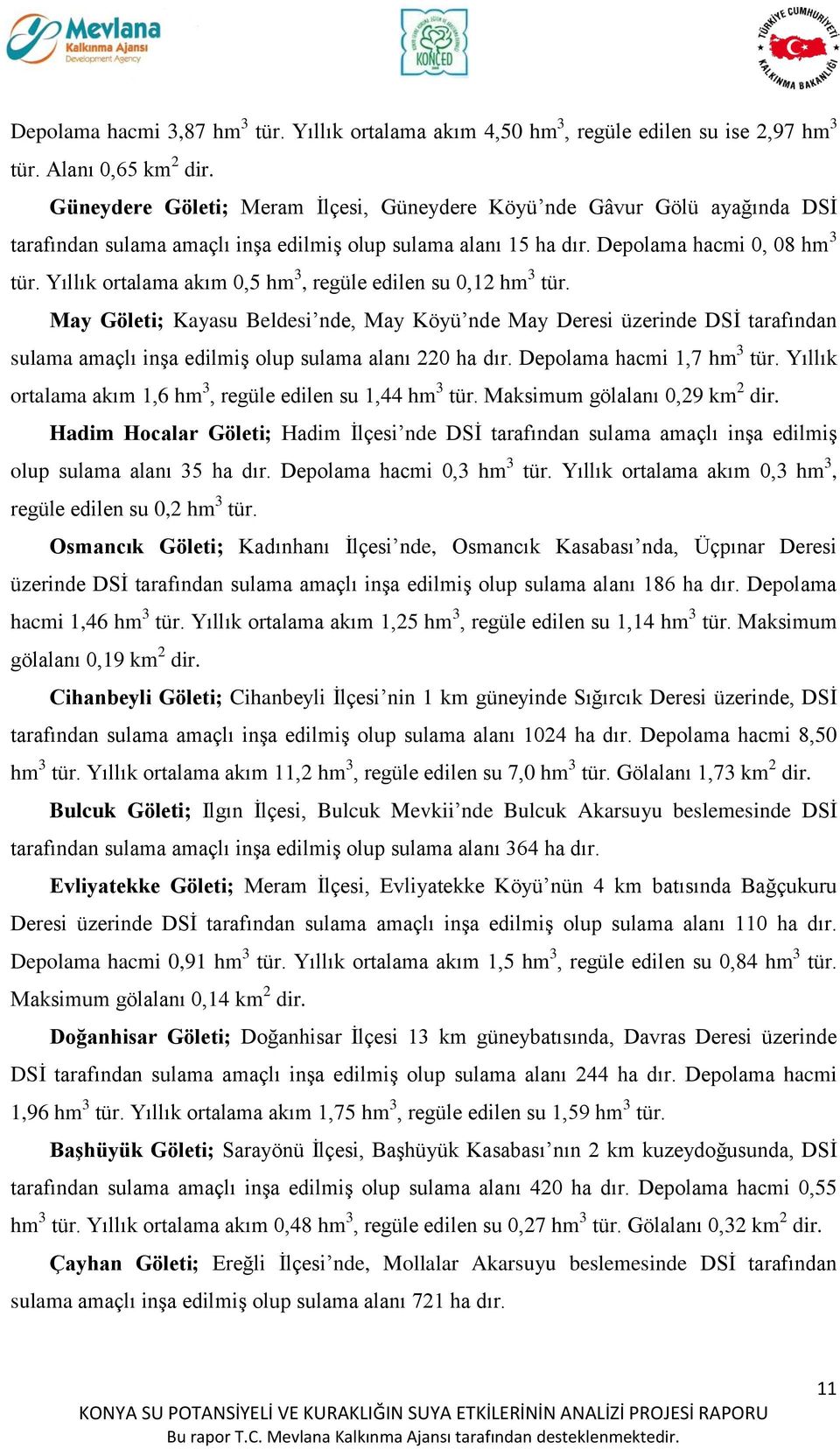 Yıllık ortalama akım 0,5 hm 3, regüle edilen su 0,12 hm 3 tür. May Göleti; Kayasu Beldesi nde, May Köyü nde May Deresi üzerinde DSİ tarafından sulama amaçlı inşa edilmiş olup sulama alanı 220 ha dır.