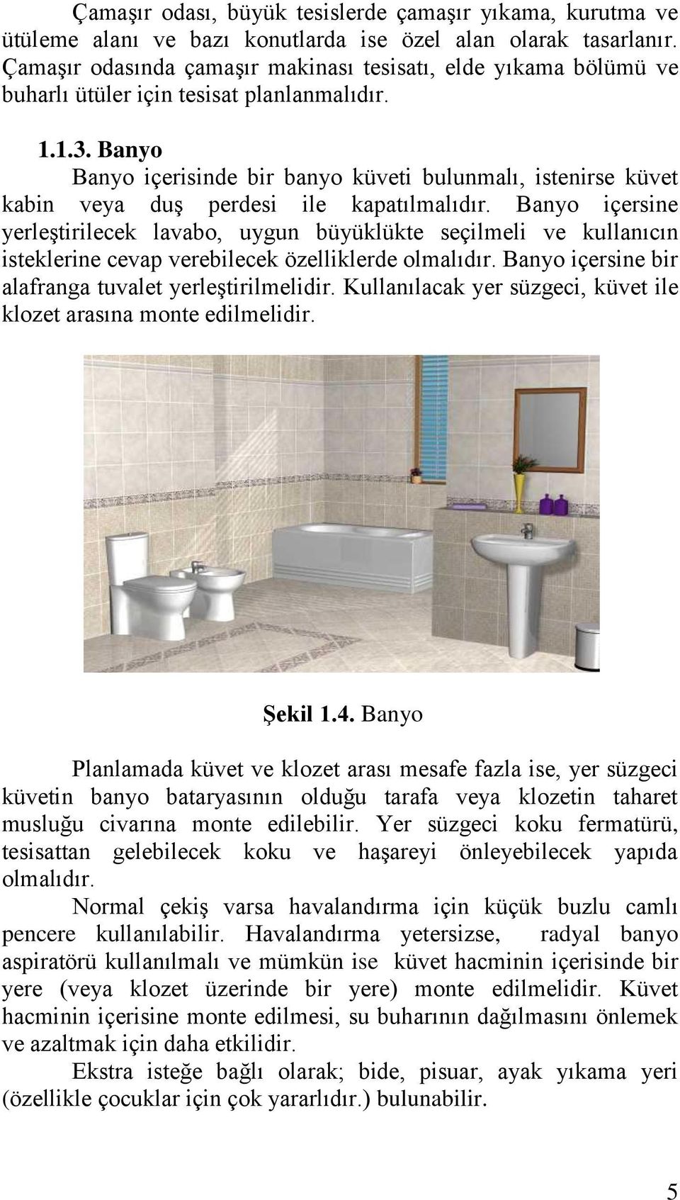 Banyo Banyo içerisinde bir banyo küveti bulunmalı, istenirse küvet kabin veya duş perdesi ile kapatılmalıdır.