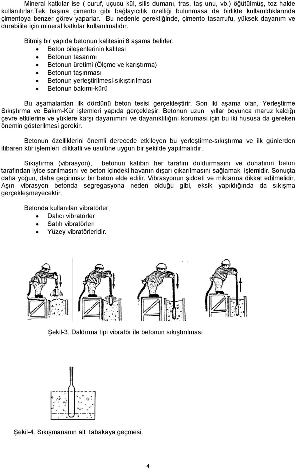 Bu nedenle gerektiğinde, çimento tasarrufu, yüksek dayanım ve dürabilite için mineral katkılar kullanılmalıdır. Bitmiş bir yapıda betonun kalitesini 6 aşama belirler.