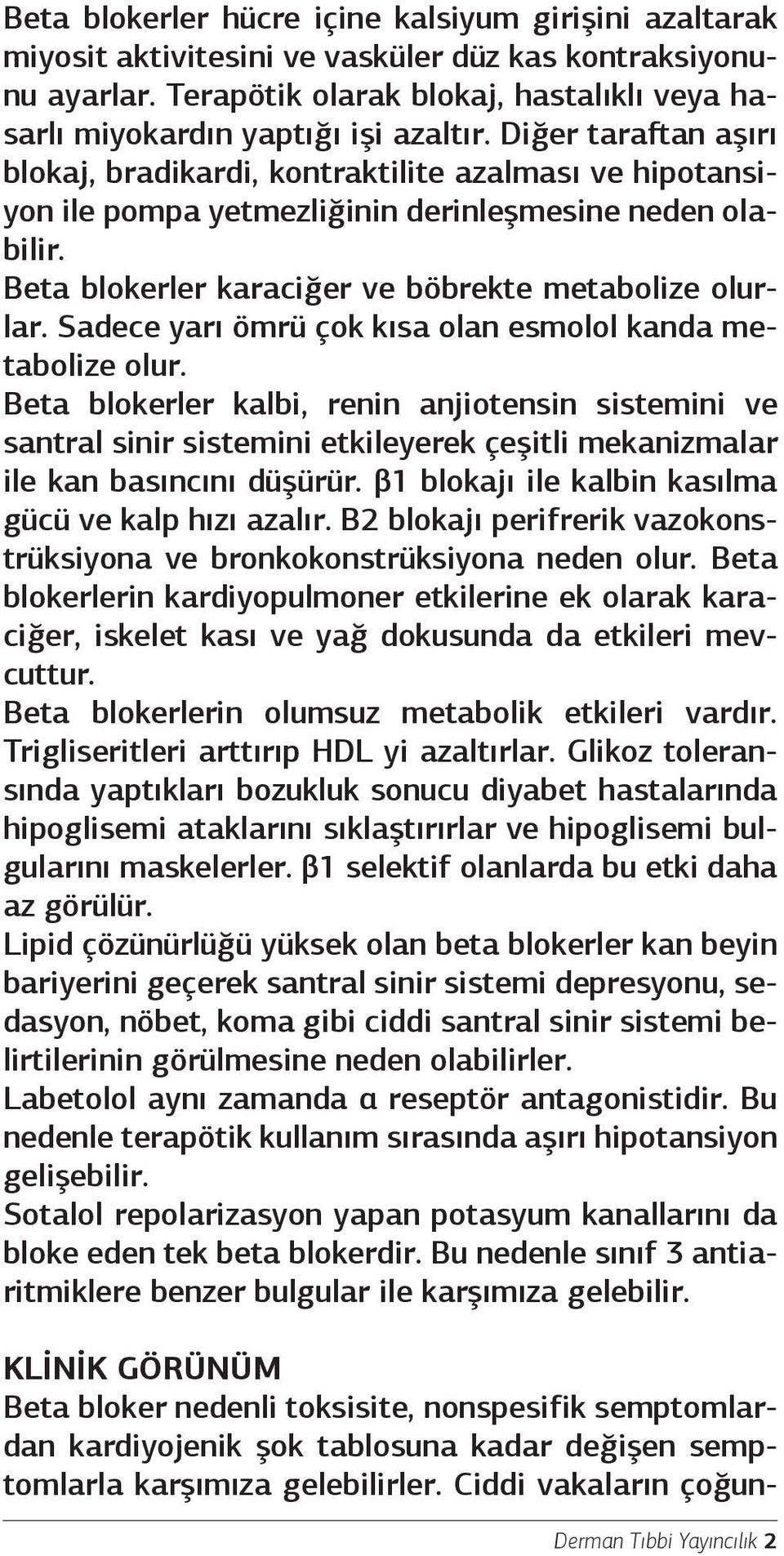 Diğer taraftan aşırı blokaj, bradikardi, kontraktilite azalması ve hipotansiyon ile pompa yetmezliğinin derinleşmesine neden olabilir. Beta blokerler karaciğer ve böbrekte metabolize olurlar.