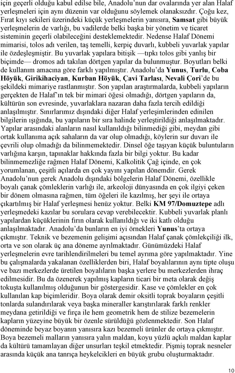 desteklemektedir. Nedense Halaf Dönemi mimarisi, tolos adı verilen, taş temelli, kerpiç duvarlı, kubbeli yuvarlak yapılar ile özdeşleşmiştir.