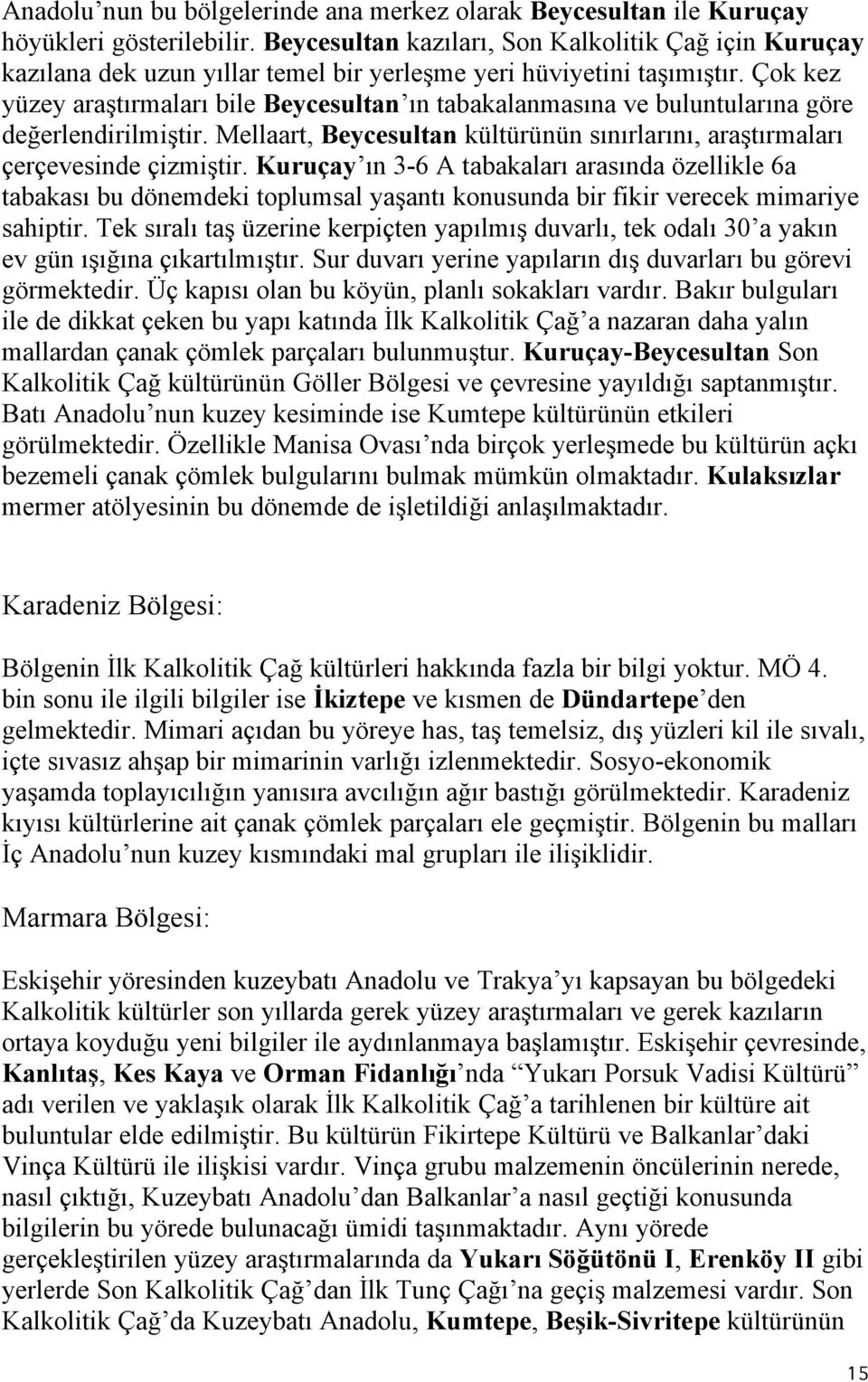 Çok kez yüzey araştırmaları bile Beycesultan ın tabakalanmasına ve buluntularına göre değerlendirilmiştir. Mellaart, Beycesultan kültürünün sınırlarını, araştırmaları çerçevesinde çizmiştir.