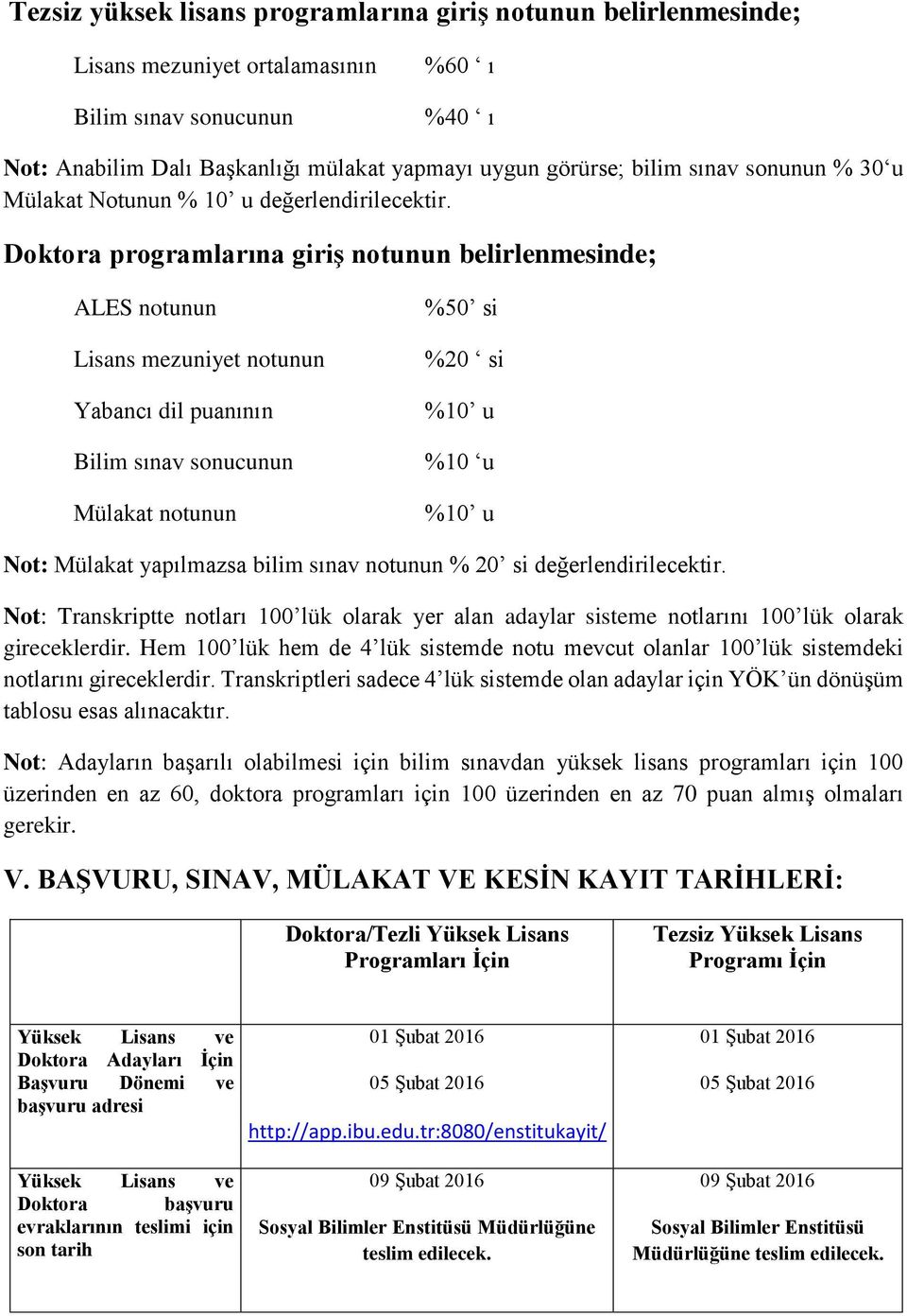 Doktora programlarına giriş notunun belirlenmesinde; ALES notunun Lisans mezuniyet notunun Yabancı dil puanının %50 si %20 si %10 u Bilim sınav sonucunun %10 u Mülakat notunun %10 u Not: Mülakat