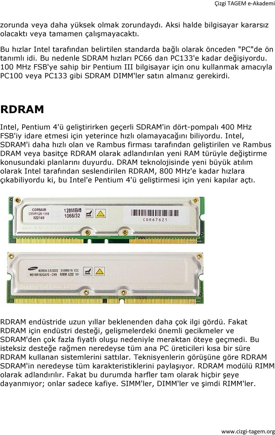 100 MHz FSB'ye sahip bir Pentium III bilgisayar için onu kullanmak amacıyla PC100 veya PC133 gibi SDRAM DIMM'ler satın almanız gerekirdi.
