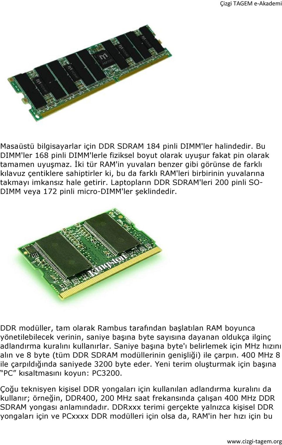 Laptopların DDR SDRAM'leri 200 pinli SO- DIMM veya 172 pinli micro-dimm'ler şeklindedir.