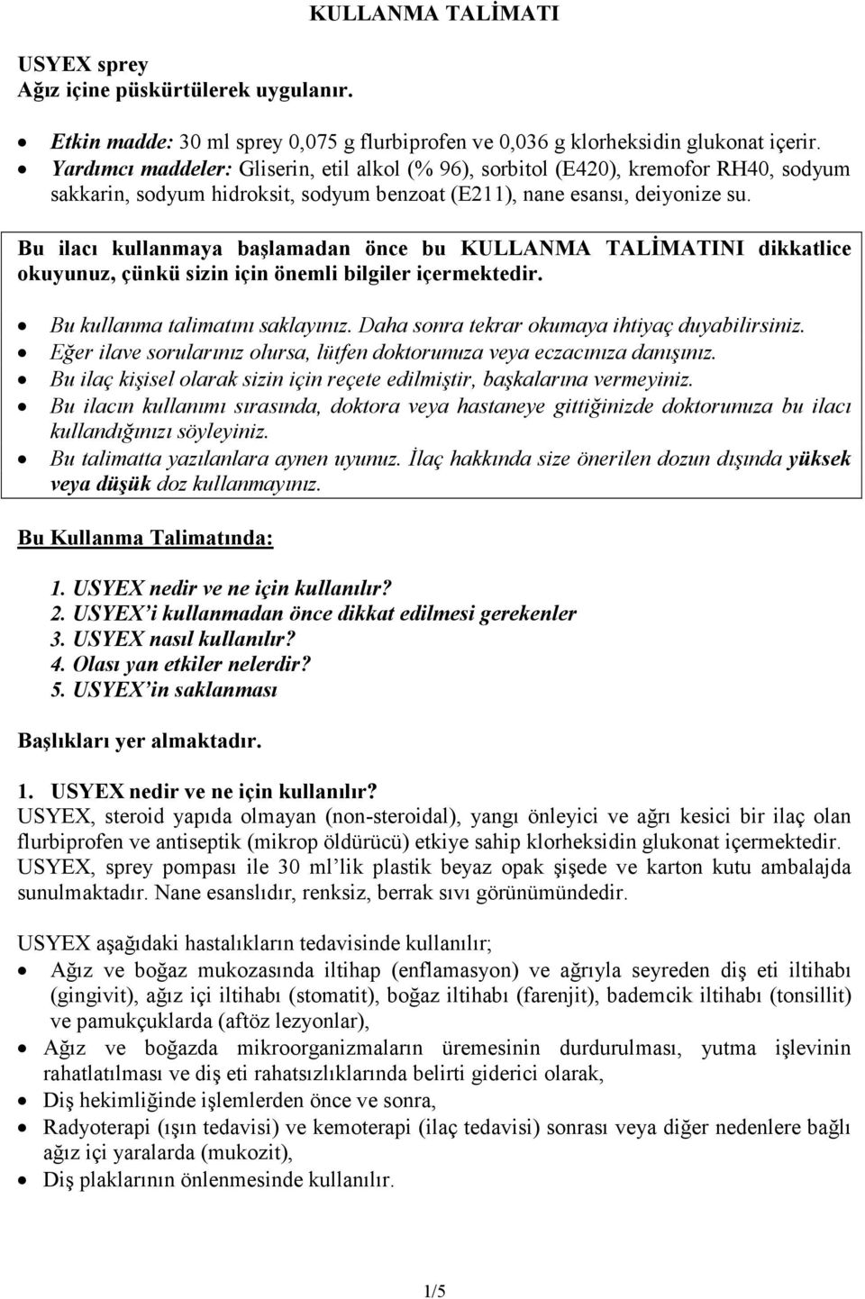 Bu ilacı kullanmaya başlamadan önce bu KULLANMA TALĐMATINI dikkatlice okuyunuz, çünkü sizin için önemli bilgiler içermektedir. Bu kullanma talimatını saklayınız.