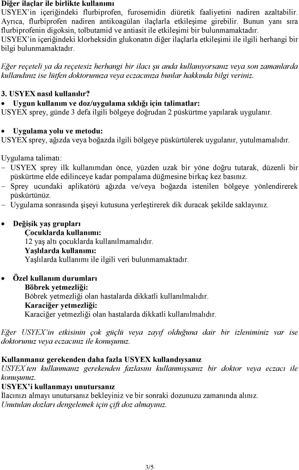 USYEX in içeriğindeki klorheksidin glukonatın diğer ilaçlarla etkileşimi ile ilgili herhangi bir bilgi bulunmamaktadır.