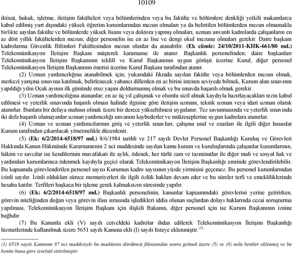 fakültelerden mezun, diğer personelin ise en az lise ve dengi okul mezunu olmaları gerekir. Daire başkanı kadrolarına Güvenlik Bilimleri Fakültesinden mezun olanlar da atanabilir.