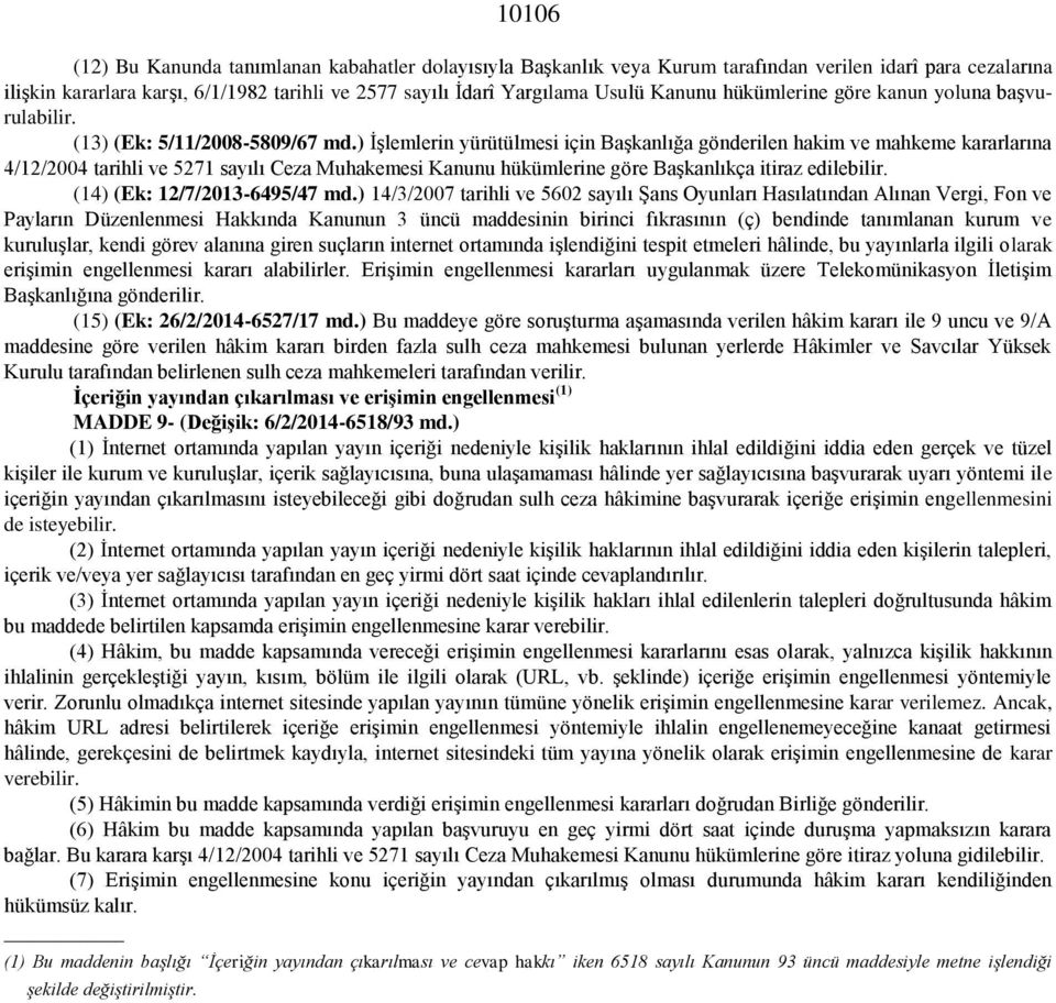 ) İşlemlerin yürütülmesi için Başkanlığa gönderilen hakim ve mahkeme kararlarına 4/12/2004 tarihli ve 5271 sayılı Ceza Muhakemesi Kanunu hükümlerine göre Başkanlıkça itiraz edilebilir.