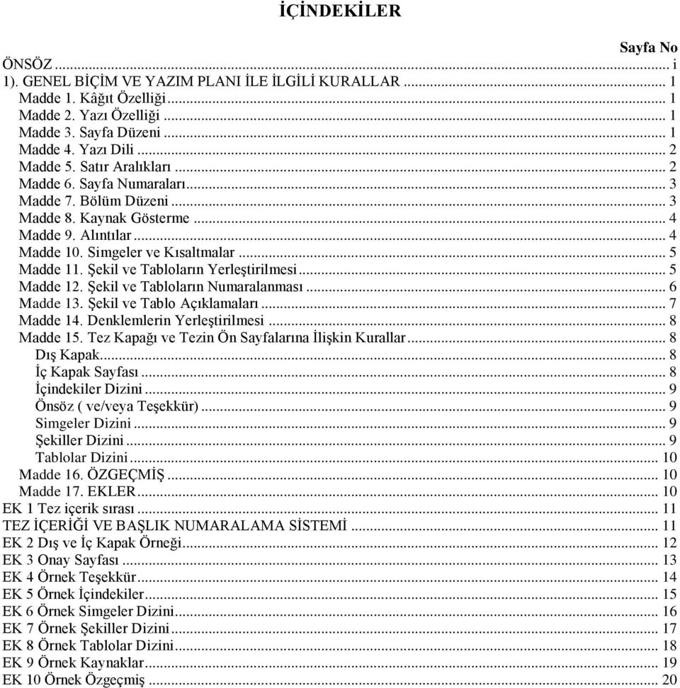 ġekil ve Tabloların YerleĢtirilmesi... 5 Madde 12. ġekil ve Tabloların Numaralanması... 6 Madde 13. ġekil ve Tablo Açıklamaları... 7 Madde 14. Denklemlerin YerleĢtirilmesi... 8 Madde 15.