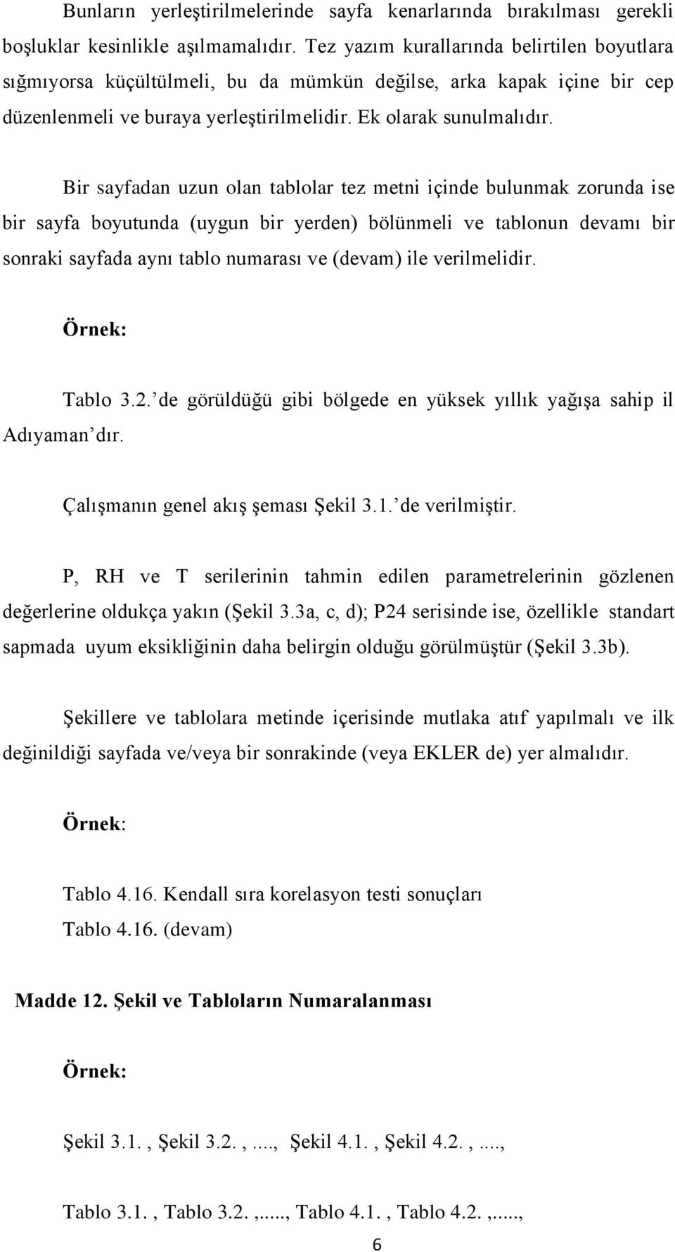 Bir sayfadan uzun olan tablolar tez metni içinde bulunmak zorunda ise bir sayfa boyutunda (uygun bir yerden) bölünmeli ve tablonun devamı bir sonraki sayfada aynı tablo numarası ve (devam) ile