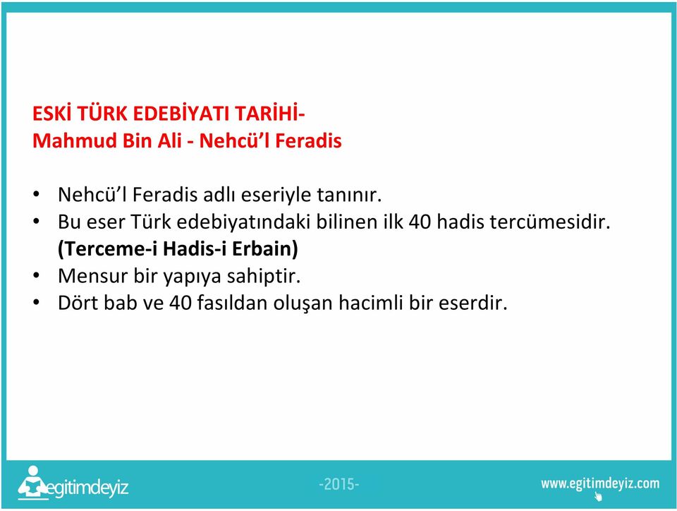 Bu eser Türk edebiyatındaki bilinen ilk 40 hadis tercümesidir.