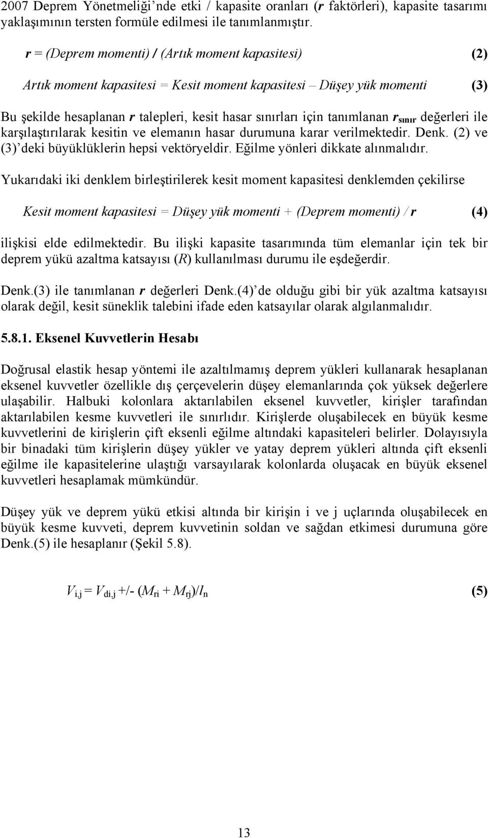 sınır değerleri ile karşılaştırılarak kesitin ve elemanın hasar durumuna karar verilmektedir. Denk. (2) ve (3) deki büyüklüklerin hepsi vektöryeldir. Eğilme yönleri dikkate alınmalıdır.