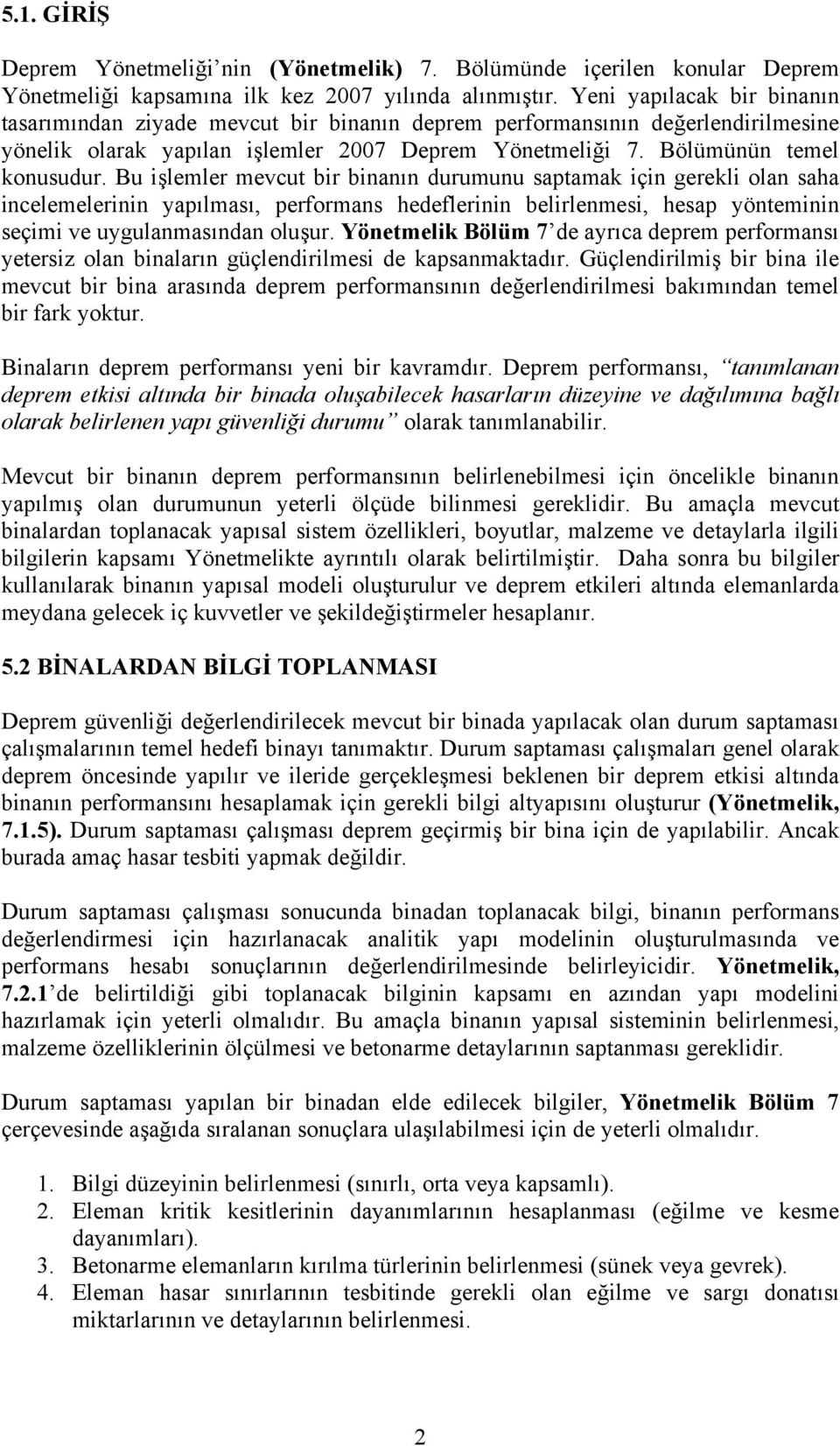 Bu işlemler mevcut bir binanın durumunu saptamak için gerekli olan saha incelemelerinin yapılması, performans hedeflerinin belirlenmesi, hesap yönteminin seçimi ve uygulanmasından oluşur.