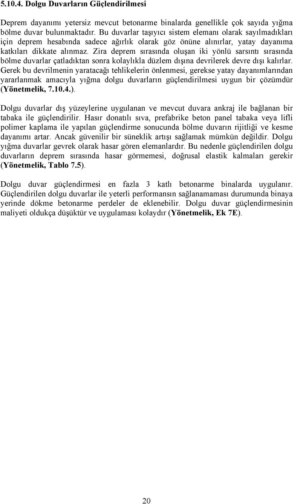 Zira deprem sırasında oluşan iki yönlü sarsıntı sırasında bölme duvarlar çatladıktan sonra kolaylıkla düzlem dışına devrilerek devre dışı kalırlar.