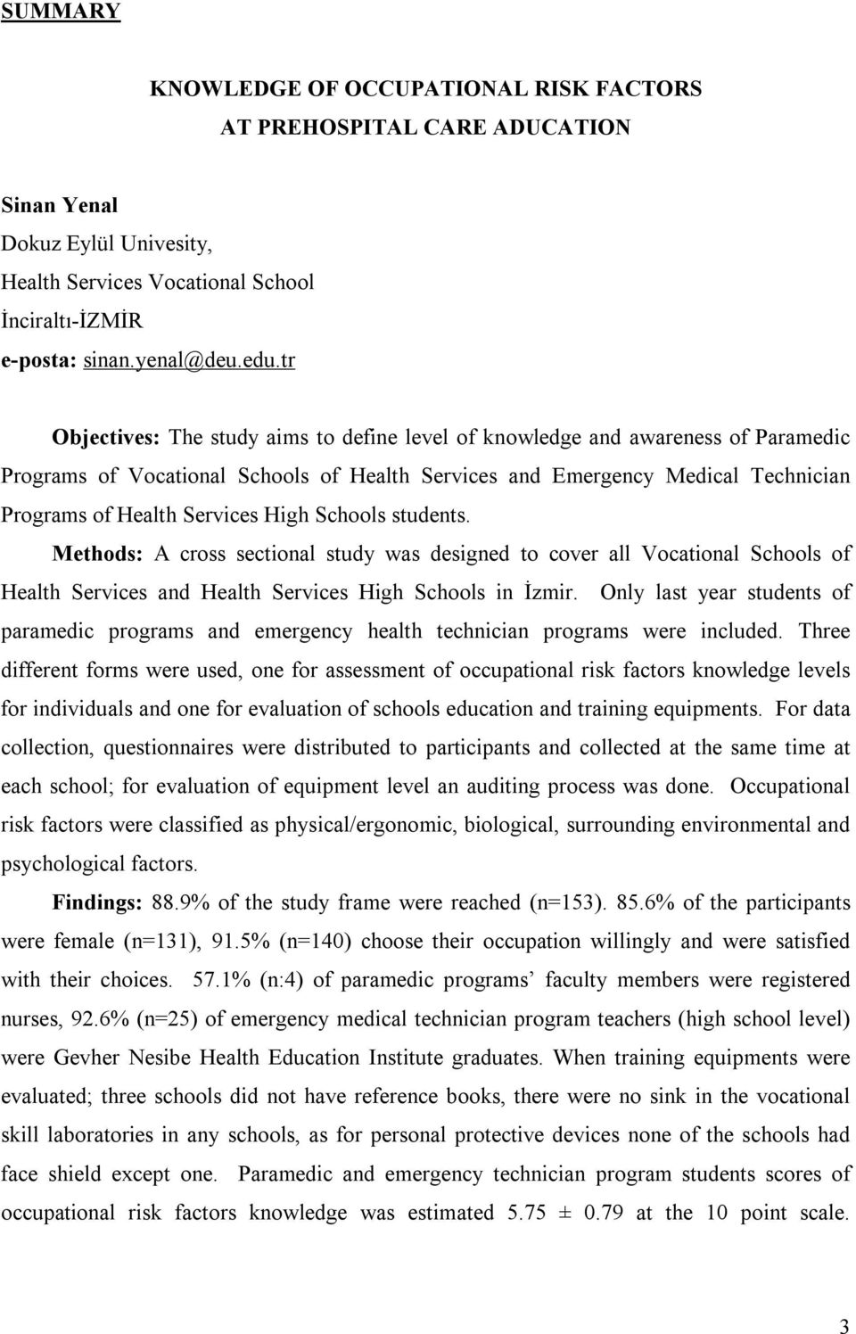 High Schools students. Methods: A cross sectional study was designed to cover all Vocational Schools of Health Services and Health Services High Schools in İzmir.