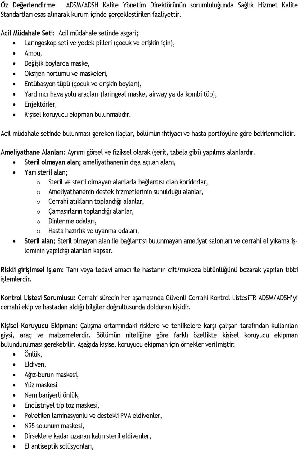 erişkin boyları), Yardımcı hava yolu araçları (laringeal maske, airway ya da kombi tüp), Enjektörler, Kişisel koruyucu ekipman bulunmalıdır.