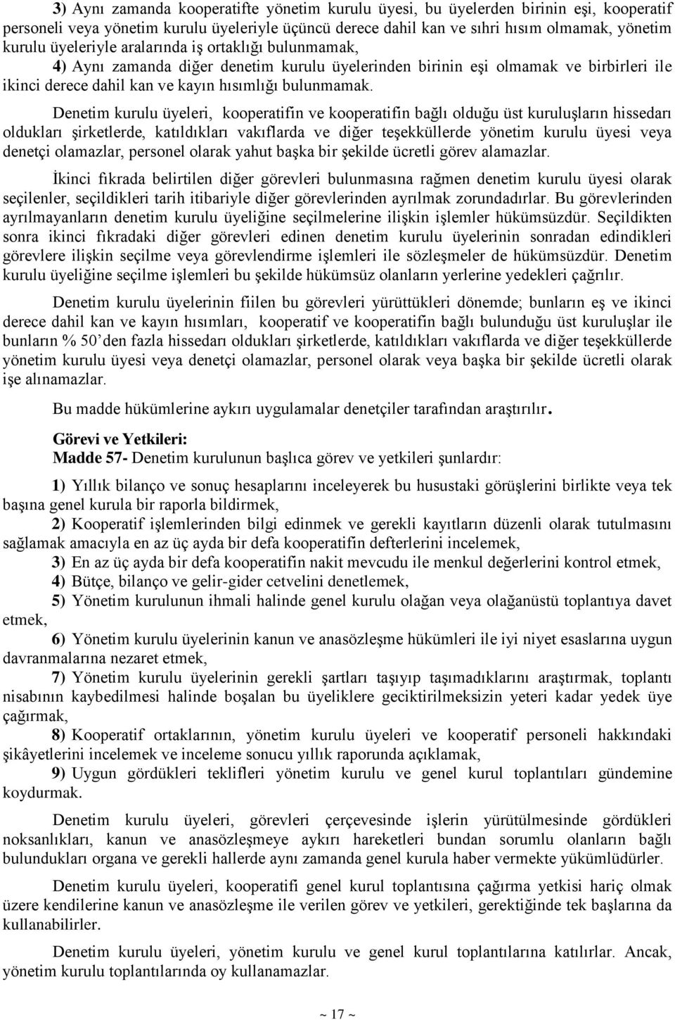 Denetim kurulu üyeleri, kooperatifin ve kooperatifin bağlı olduğu üst kuruluşların hissedarı oldukları şirketlerde, katıldıkları vakıflarda ve diğer teşekküllerde yönetim kurulu üyesi veya denetçi