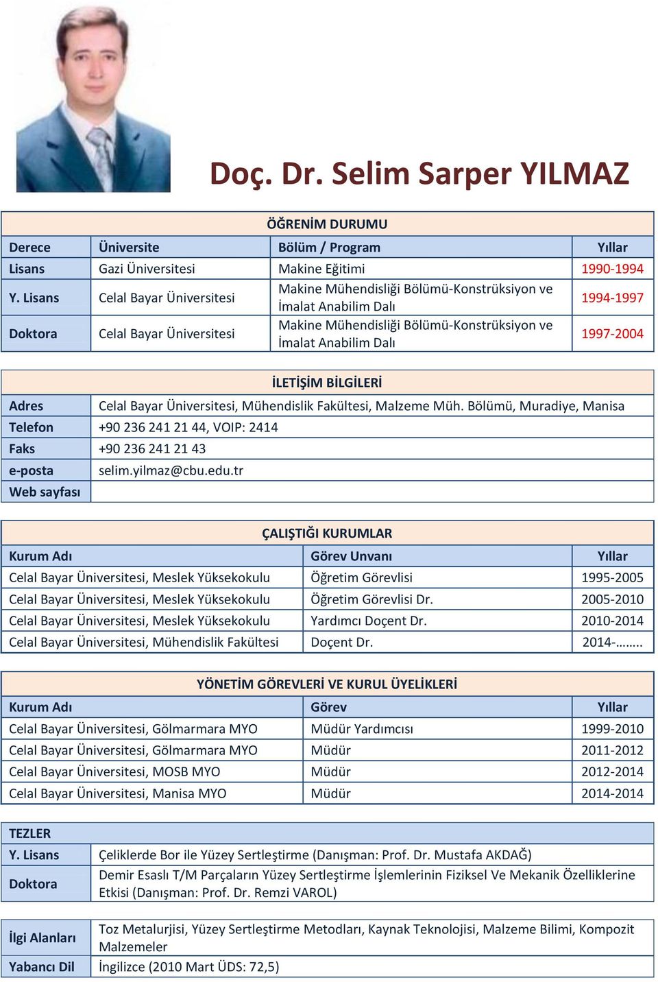 Dalı 1997-2004 Adres İLETİŞİM BİLGİLERİ Celal Bayar Üniversitesi, Mühendislik Fakültesi, Malzeme Müh.